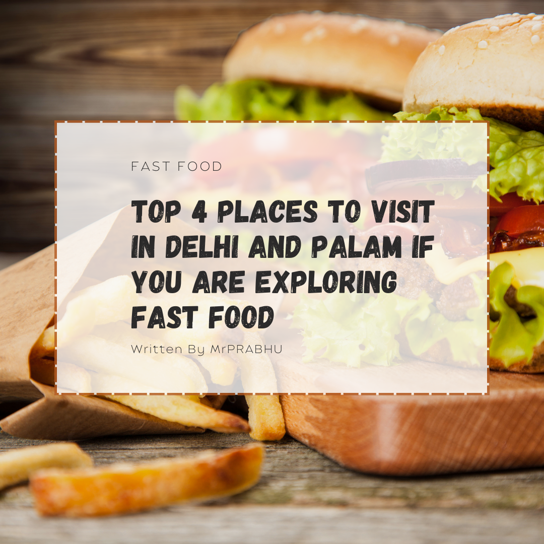 Top 4 Places to Visit in Delhi and Palam If You are Exploring Fast Food